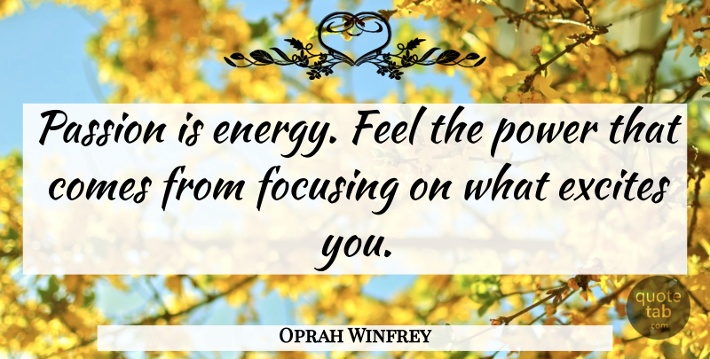 Oprah Winfrey Quote About Inspirational, Positive, Confidence: Passion Is Energy Feel The...