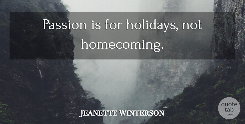 Jeanette Winterson Quote About Holiday, Passion, Homecoming: Passion Is For Holidays Not...