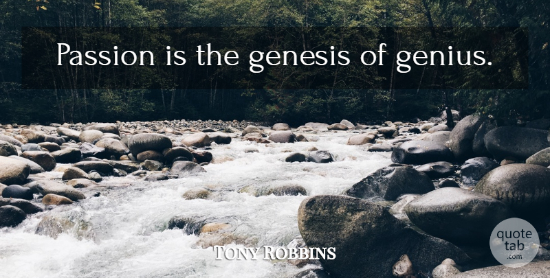 Tony Robbins Quote About Passion, Genius, Action: Passion Is The Genesis Of...