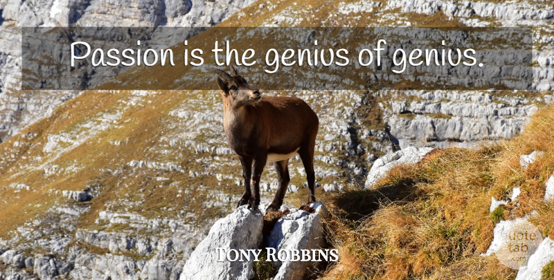 Tony Robbins Quote About Passion, Genius: Passion Is The Genius Of...