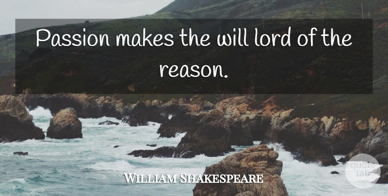 William Shakespeare Quote About Passion, Lord, Reason: Passion Makes The Will Lord...