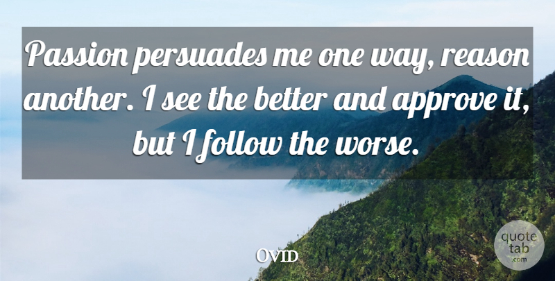 Ovid Quote About Passion, Way, Reason: Passion Persuades Me One Way...