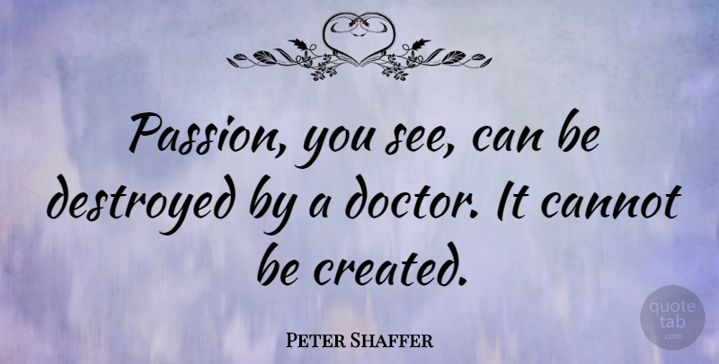 Peter Shaffer Quote About Passion, Doctors, Medical: Passion You See Can Be...