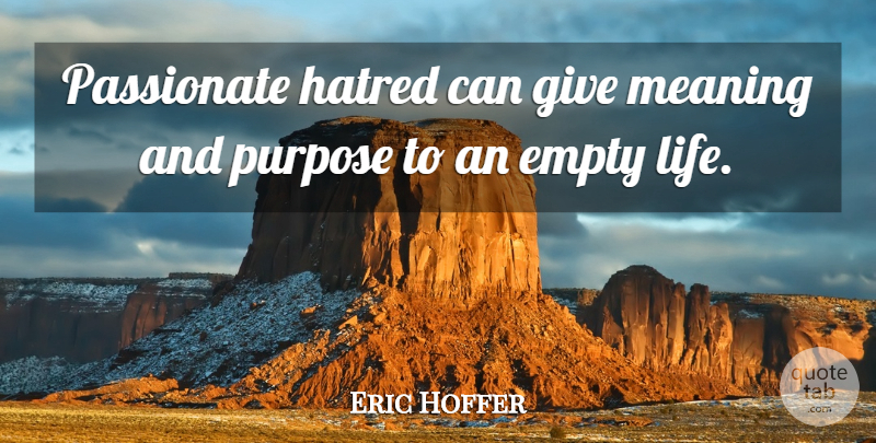 Eric Hoffer Quote About Life, Hate, Giving: Passionate Hatred Can Give Meaning...