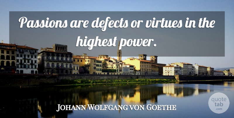 Johann Wolfgang von Goethe Quote About Passion, Virtue, Defects: Passions Are Defects Or Virtues...