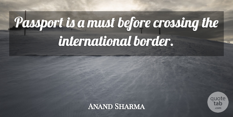 Anand Sharma Quote About Crossing, Passport: Passport Is A Must Before...