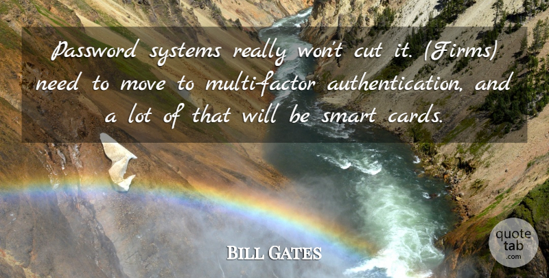 Bill Gates Quote About Cut, Move, Smart, Systems: Password Systems Really Wont Cut...
