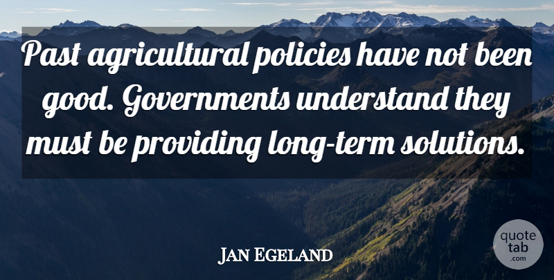 Jan Egeland Quote About Past, Policies, Providing, Understand: Past Agricultural Policies Have Not...