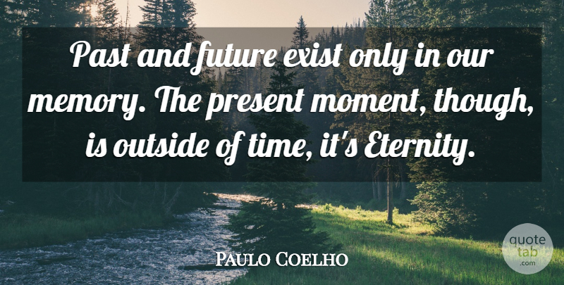 Paulo Coelho Quote About Memories, Past, Moments: Past And Future Exist Only...
