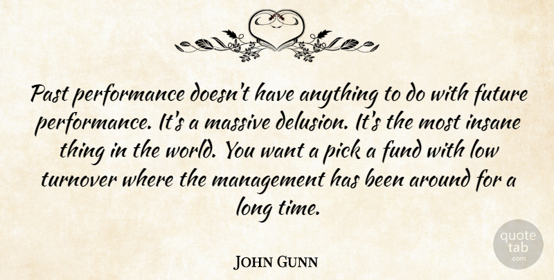 John Gunn Quote About Fund, Future, Insane, Low, Management: Past Performance Doesnt Have Anything...