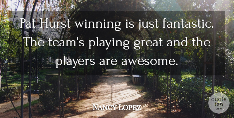 Nancy Lopez Quote About Great, Pat, Players, Playing, Winning: Pat Hurst Winning Is Just...