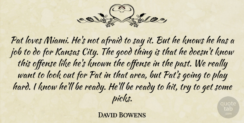 David Bowens Quote About Afraid, Good, Job, Kansas, Known: Pat Loves Miami Hes Not...