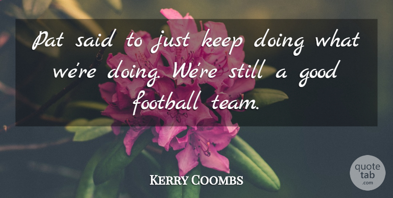Kerry Coombs Quote About Football, Good, Pat: Pat Said To Just Keep...