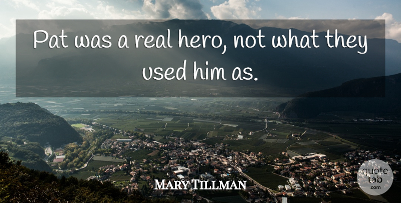 Mary Tillman Quote About Pat: Pat Was A Real Hero...