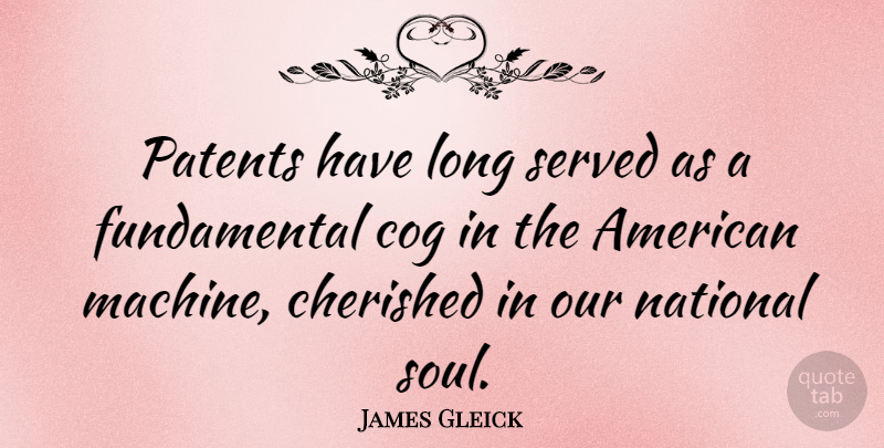 James Gleick Quote About Cherished, Cog, National, Patents, Served: Patents Have Long Served As...
