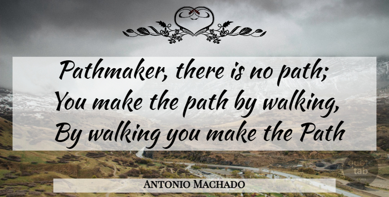 Antonio Machado Quote About Path, Walking: Pathmaker There Is No Path...