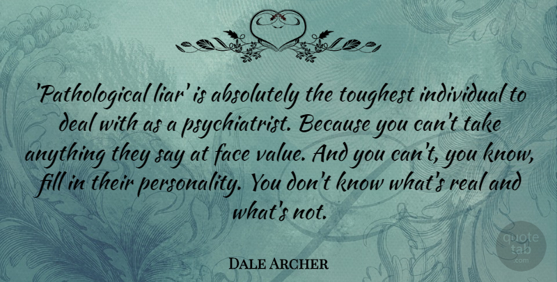 Dale Archer Quote About Absolutely, Deal, Fill, Individual, Toughest: Pathological Liar Is Absolutely The...