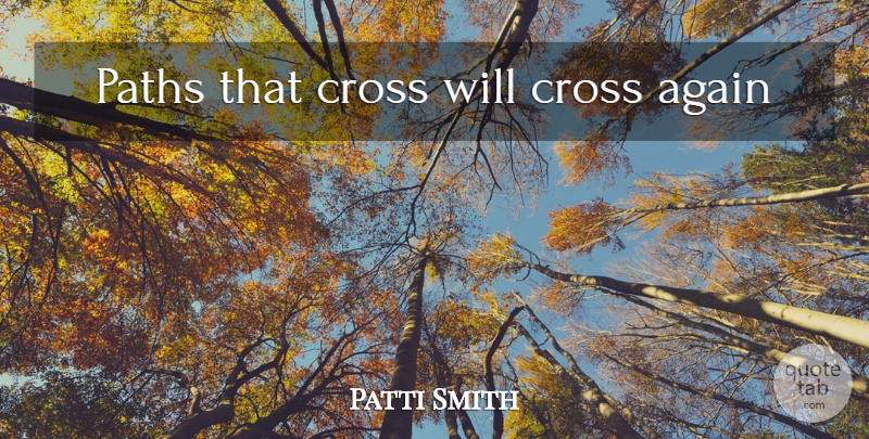 Patti Smith Quote About Path, Crosses: Paths That Cross Will Cross...