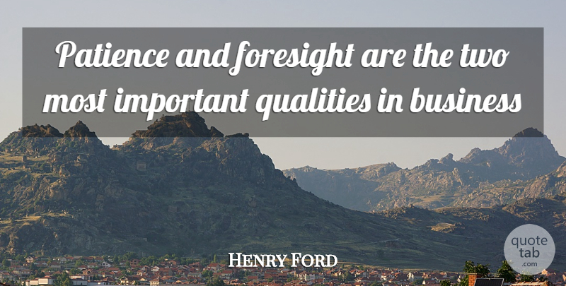 Henry Ford Quote About Two, Quality, Important: Patience And Foresight Are The...