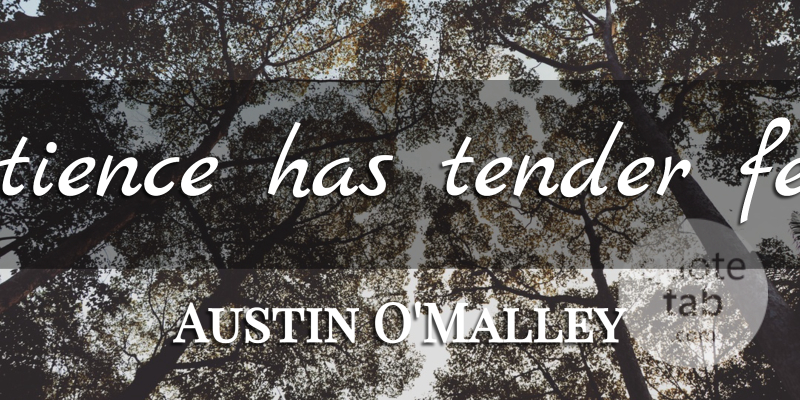 Austin O'Malley Quote About Patience, Feet: Patience Has Tender Feet...