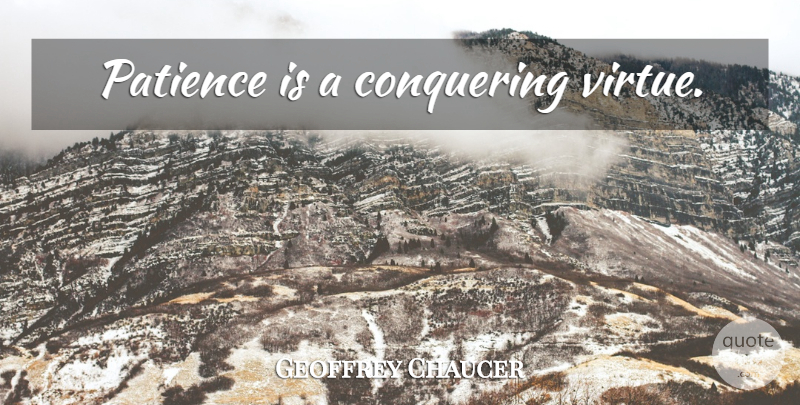 Geoffrey Chaucer Quote About Conquer, Virtue, Canterbury Tales: Patience Is A Conquering Virtue...