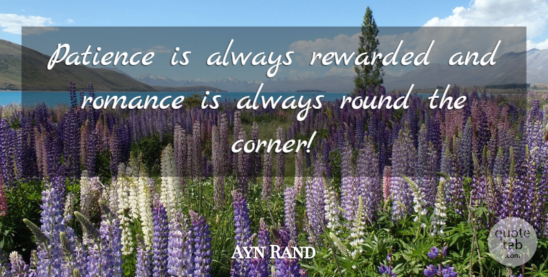 Ayn Rand Quote About Inspirational, Romance, Rounds: Patience Is Always Rewarded And...