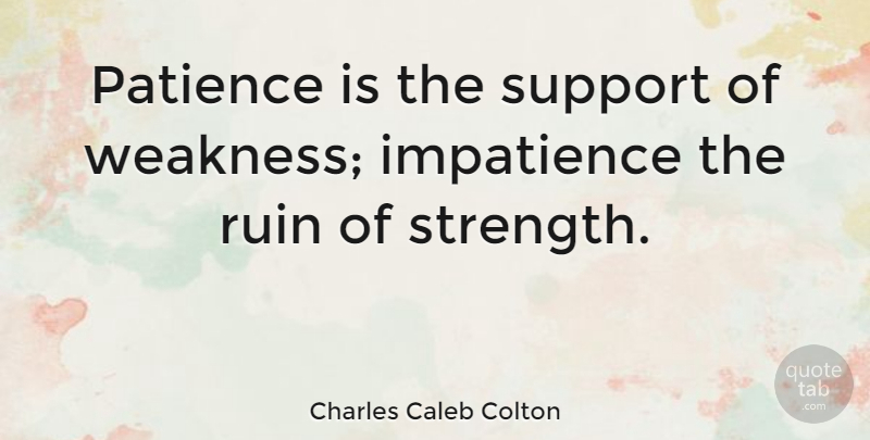 Charles Caleb Colton Quote About Strength, Patience, Support: Patience Is The Support Of...