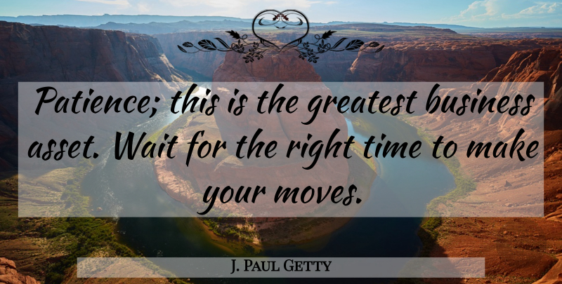 J. Paul Getty Quote About Business, Moving, Waiting: Patience This Is The Greatest...