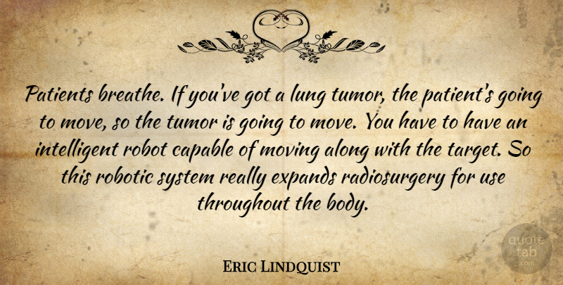 Eric Lindquist Quote About Along, Capable, Lung, Moving, Patients: Patients Breathe If Youve Got...