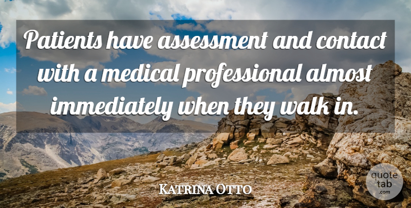 Katrina Otto Quote About Almost, Assessment, Contact, Medical, Patients: Patients Have Assessment And Contact...