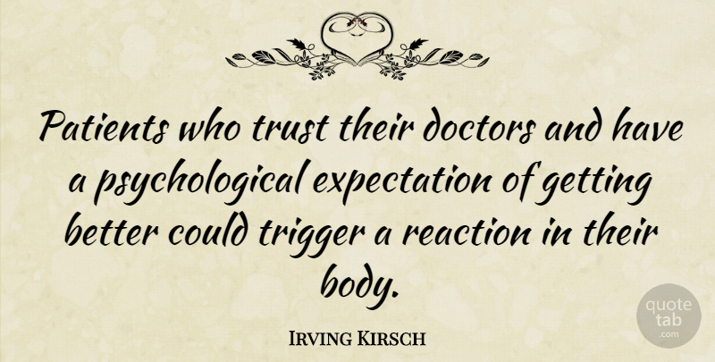 Irving Kirsch Quote About Doctors, Expectation, Patients, Trigger, Trust: Patients Who Trust Their Doctors...