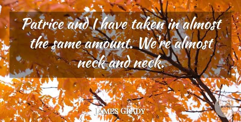 James Grady Quote About Almost, Neck, Taken: Patrice And I Have Taken...