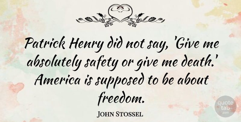 John Stossel Quote About America, Giving, Safety: Patrick Henry Did Not Say...