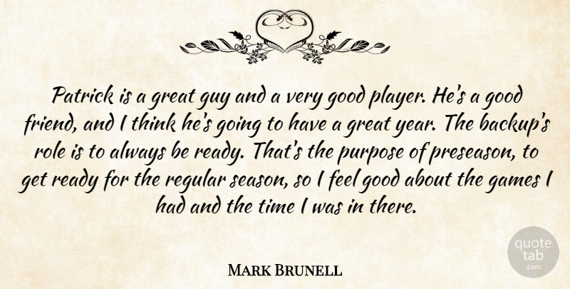 Mark Brunell Quote About Games, Good, Great, Guy, Purpose: Patrick Is A Great Guy...