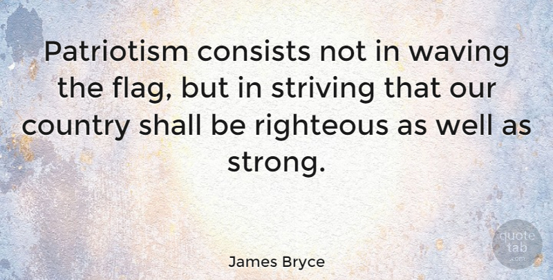 James Bryce Quote About Country, Memorial Day, Peace: Patriotism Consists Not In Waving...