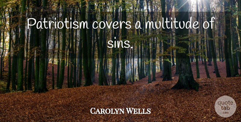 Carolyn Wells Quote About Patriotism, Sin, Multitudes: Patriotism Covers A Multitude Of...