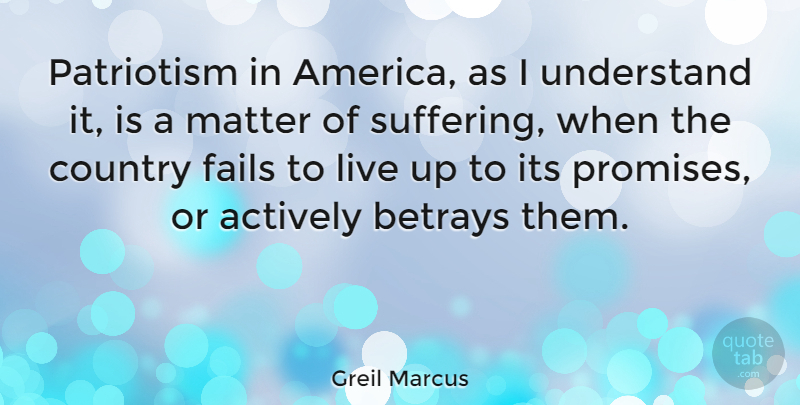 Greil Marcus Quote About Country, America, Promise: Patriotism In America As I...