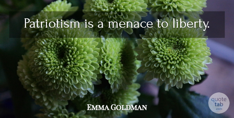 Emma Goldman Quote About Patriotism, Liberty, Menace: Patriotism Is A Menace To...
