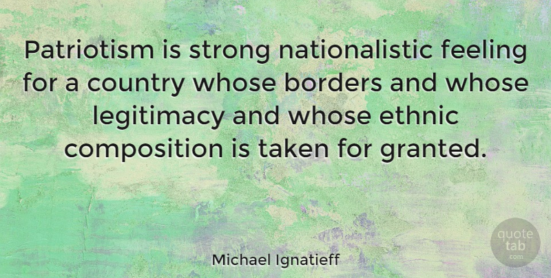 Michael Ignatieff Quote About Country, Strong, Taken: Patriotism Is Strong Nationalistic Feeling...