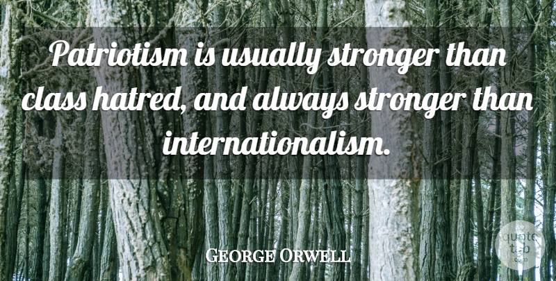 George Orwell Quote About Class, Hatred, Patriotism: Patriotism Is Usually Stronger Than...