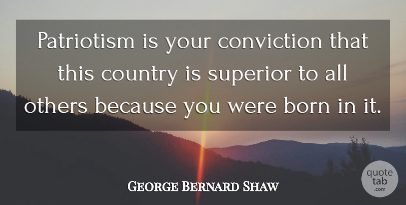 George Bernard Shaw Quote About Funny, Wisdom, Country: Patriotism Is Your Conviction That...