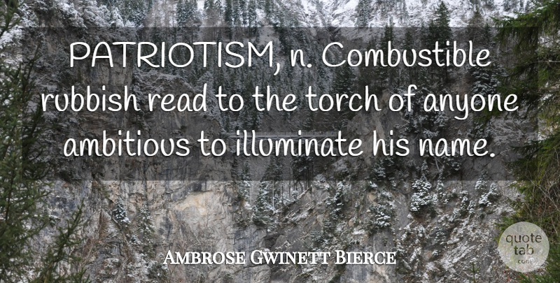 Ambrose Gwinett Bierce Quote About Ambitious, Anyone, Illuminate, Patriotism, Rubbish: Patriotism N Combustible Rubbish Read...