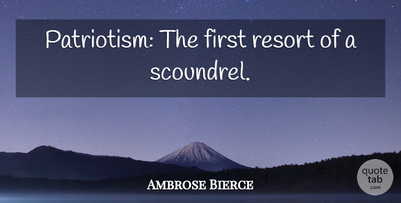 Ambrose Bierce Quote About Patriotism, Firsts, Resorts: Patriotism The First Resort Of...
