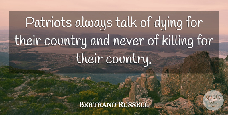Bertrand Russell Quote About Country, Hippie, Patriotic: Patriots Always Talk Of Dying...