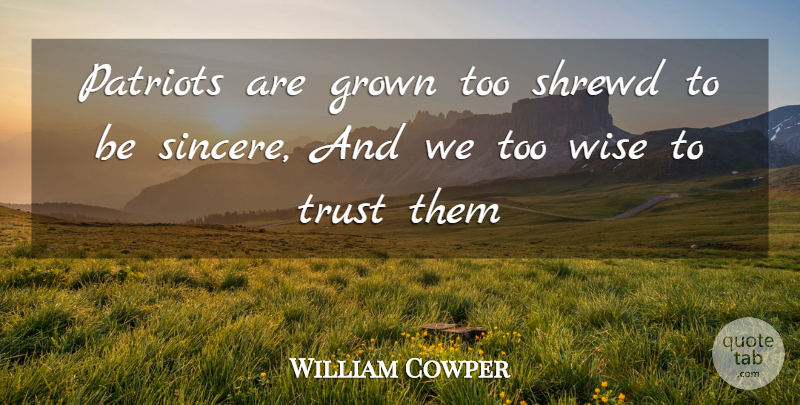 William Cowper Quote About Grown, Shrewd, Trust, Wise: Patriots Are Grown Too Shrewd...