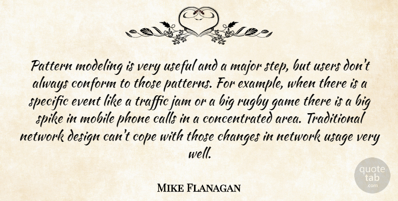 Mike Flanagan Quote About Calls, Changes, Conform, Cope, Design: Pattern Modeling Is Very Useful...