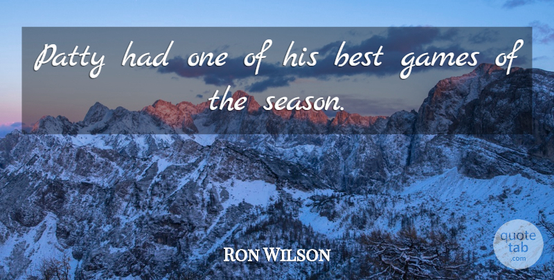 Ron Wilson Quote About Best, Games, Patty: Patty Had One Of His...