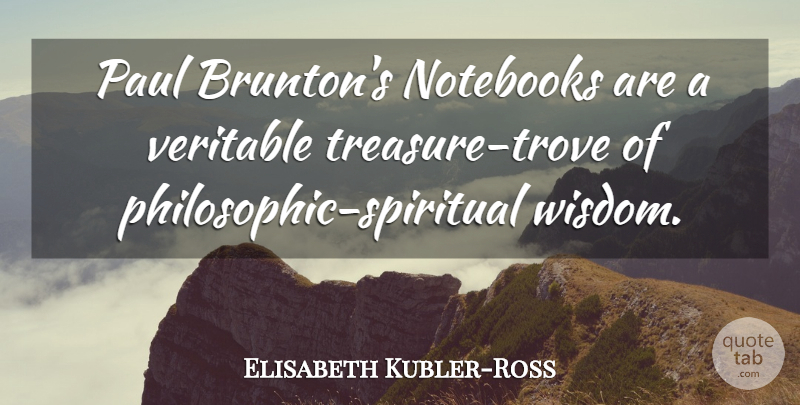 Elisabeth Kubler-Ross Quote About Notebook, Spiritual, Treasure: Paul Bruntons Notebooks Are A...