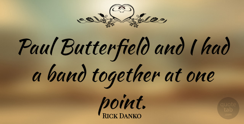 Rick Danko Quote About Together, Band: Paul Butterfield And I Had...