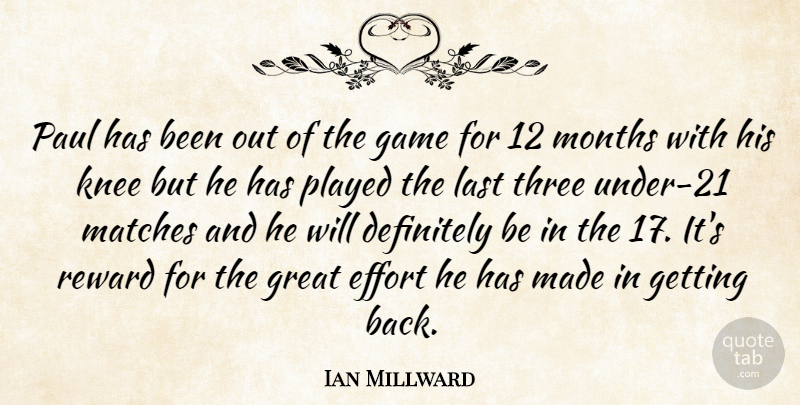 Ian Millward Quote About Definitely, Effort, Game, Great, Knee: Paul Has Been Out Of...
